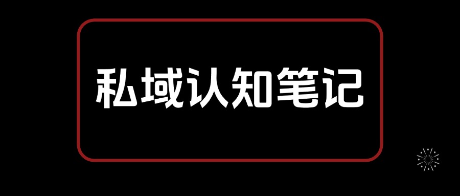 私域认知笔记，从0开始 教你搭建私域认知体系，全文2.7W字-知行创业
